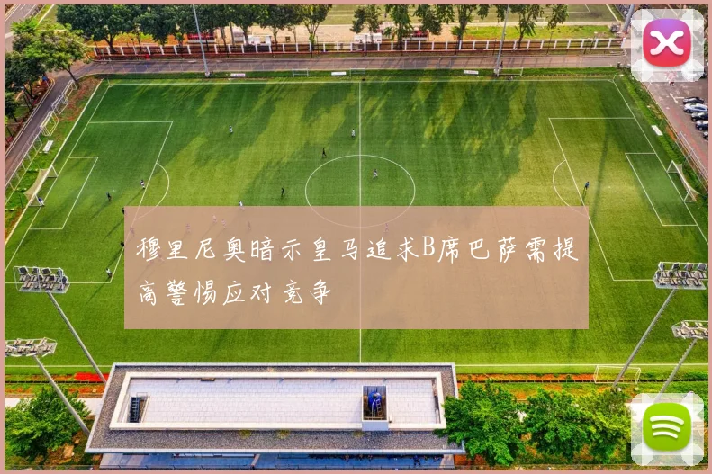 穆里尼奥暗示皇马追求B席巴萨需提高警惕应对竞争